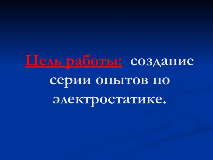 Цель работы: создание серии опытов по электростатике.