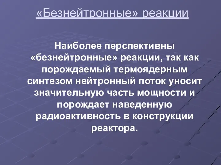 «Безнейтронные» реакции Наиболее перспективны «безнейтронные» реакции, так как порождаемый термоядерным синтезом