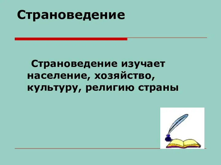 Страноведение Страноведение изучает население, хозяйство, культуру, религию страны