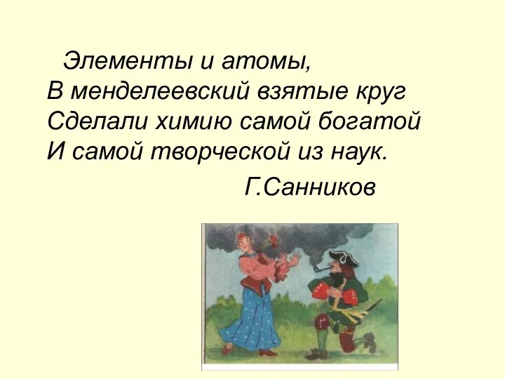 Элементы и атомы, В менделеевский взятые круг Сделали химию самой богатой