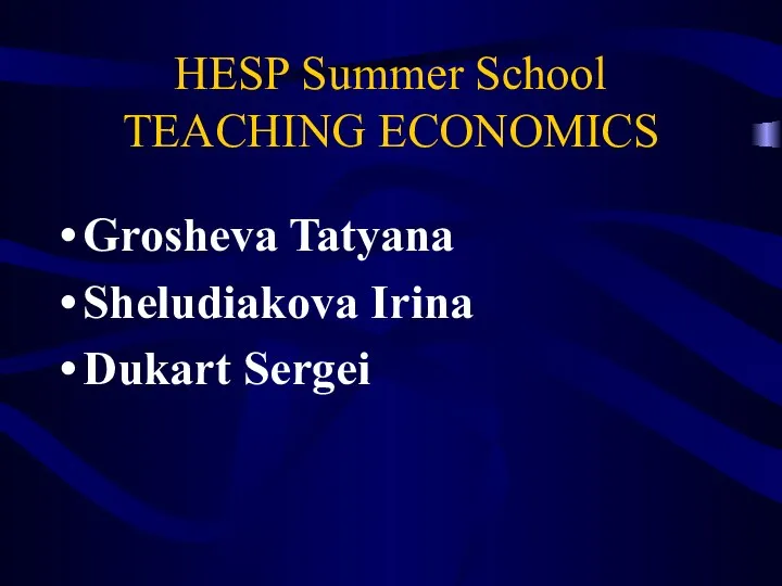 HESP Summer School TEACHING ECONOMICS Grosheva Tatyana Sheludiakova Irina Dukart Sergei