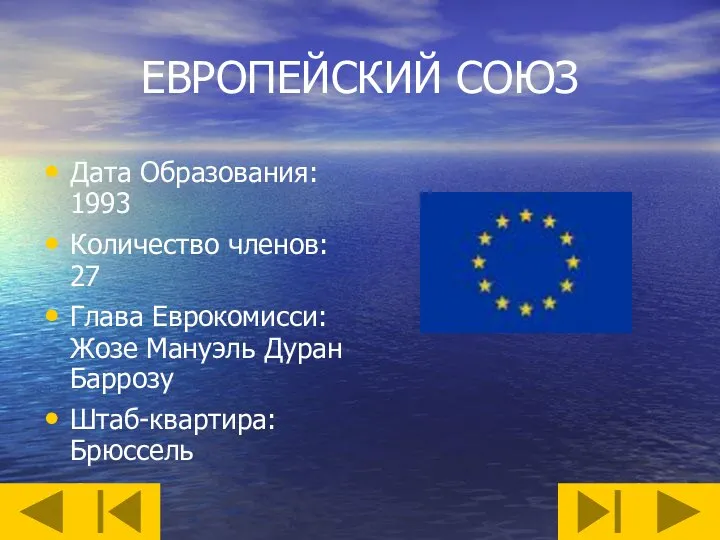 ЕВРОПЕЙСКИЙ СОЮЗ Дата Образования: 1993 Количество членов: 27 Глава Еврокомисси: Жозе Мануэль Дуран Баррозу Штаб-квартира: Брюссель