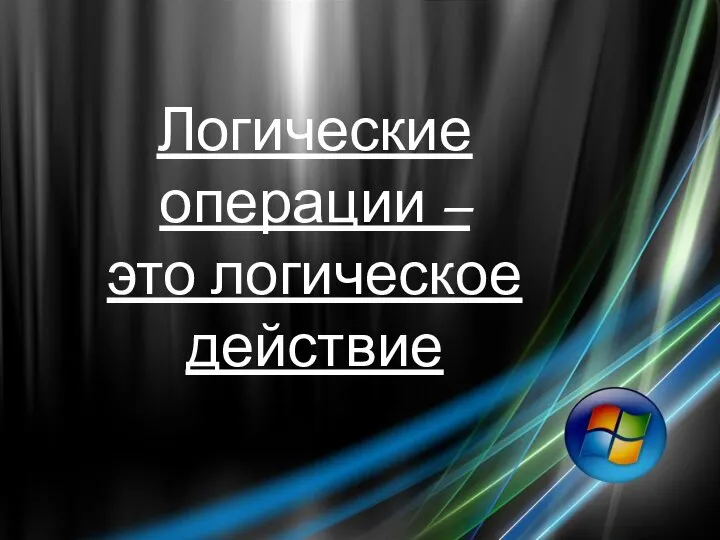 Логические операции – это логическое действие