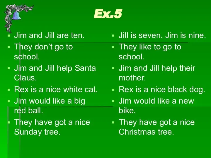 Ex.5 Jim and Jill are ten. They don’t go to school.