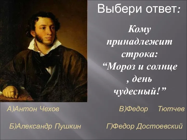 А)Антон Чехов В)Федор Тютчев Б)Александр Пушкин Г)Федор Достоевский Кому принадлежит строка: