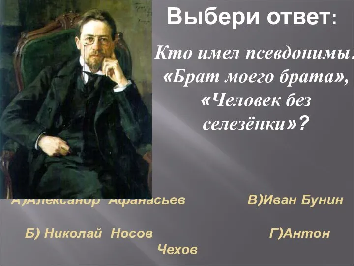 А)Александр Афанасьев В)Иван Бунин Б) Николай Носов Г)Антон Чехов Кто имел