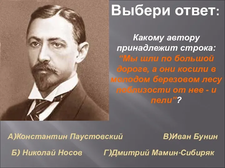 А)Константин Паустовский В)Иван Бунин Б) Николай Носов Г)Дмитрий Мамин-Сибиряк Выбери ответ: