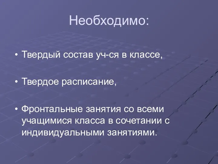 Необходимо: Твердый состав уч-ся в классе, Твердое расписание, Фронтальные занятия со