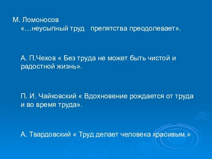 М. Ломоносов «…неусыпный труд препятства преодолевает». А. П.Чехов « Без труда