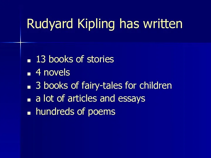 Rudyard Kipling has written 13 books of stories 4 novels 3