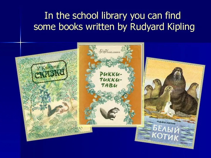 In the school library you can find some books written by Rudyard Kipling