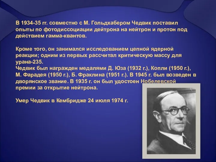 В 1934-35 гг. совместно с М. Гольдхабером Чедвик поставил опыты по