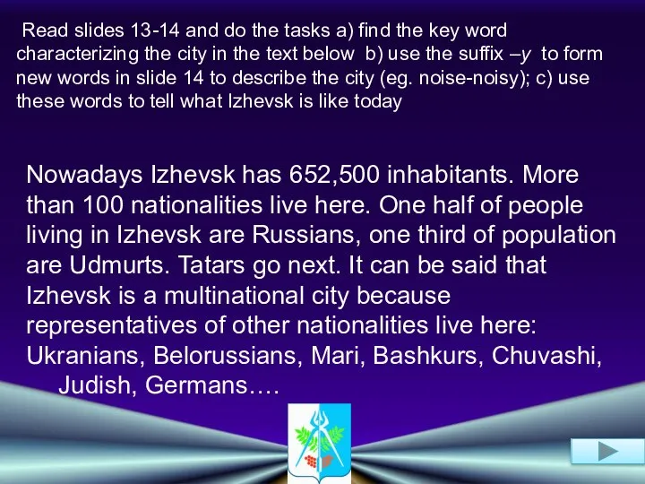 Nowadays Izhevsk has 652,500 inhabitants. More than 100 nationalities live here.