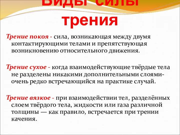 Виды силы трения Трение покоя - сила, возникающая между двумя контактирующими