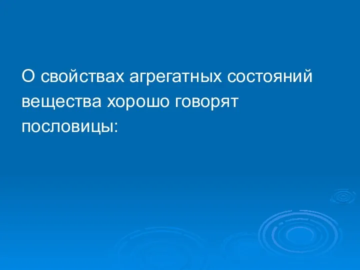 О свойствах агрегатных состояний вещества хорошо говорят пословицы: