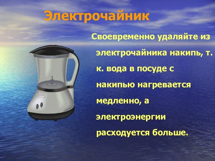 Электрочайник Своевременно удаляйте из электрочайника накипь, т.к. вода в посуде с