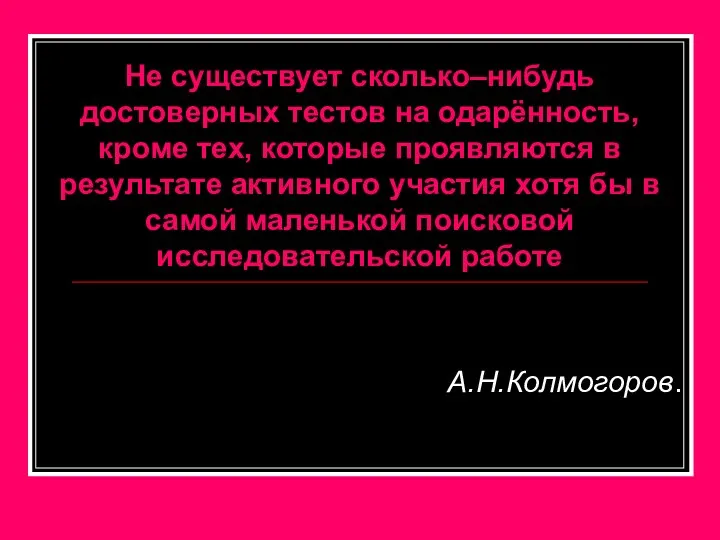 Не существует сколько–нибудь достоверных тестов на одарённость, кроме тех, которые проявляются