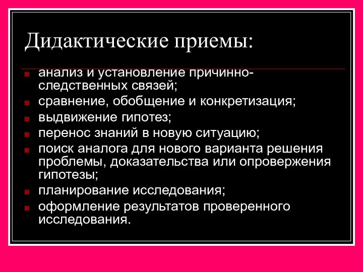 Дидактические приемы: анализ и установление причинно-следственных связей; сравнение, обобщение и конкретизация;