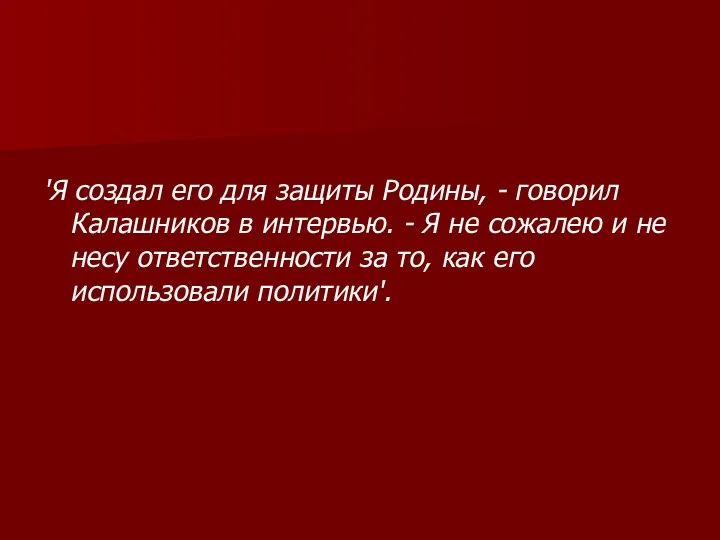 'Я создал его для защиты Родины, - говорил Калашников в интервью.