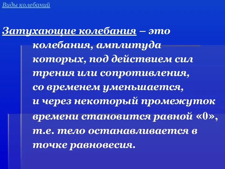 Виды колебаний Затухающие колебания – это колебания, амплитуда которых, под действием