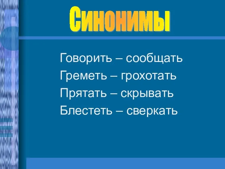 Говорить – сообщать Греметь – грохотать Прятать – скрывать Блестеть – сверкать Синонимы