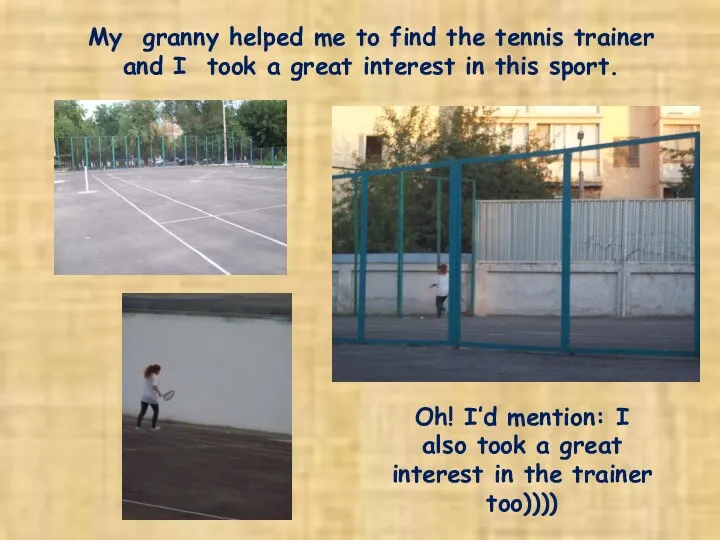 My granny helped me to find the tennis trainer and I
