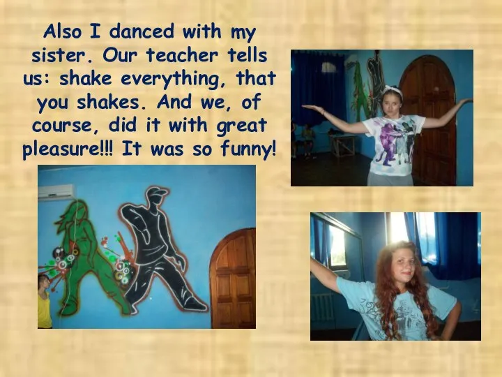 Also I danced with my sister. Our teacher tells us: shake