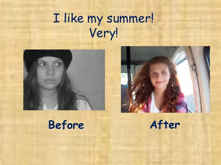 I like my summer! Very! Before After