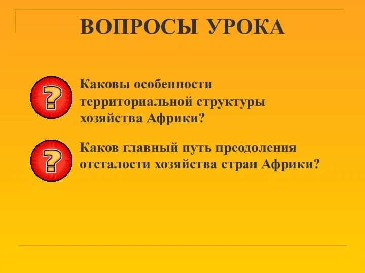 ВОПРОСЫ УРОКА Каковы особенности территориальной структуры хозяйства Африки? Каков главный путь преодоления отсталости хозяйства стран Африки?