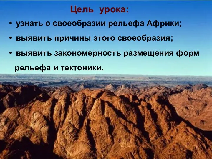 Цель урока: узнать о своеобразии рельефа Африки; выявить причины этого своеобразия;