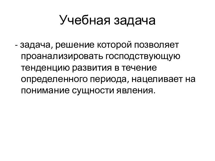 Учебная задача - задача, решение которой позволяет проанализировать господствующую тенденцию развития