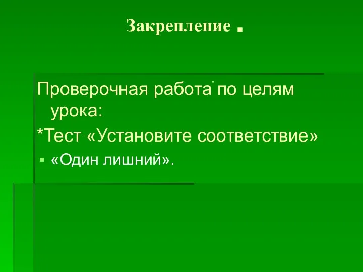 Закрепление . Проверочная работа по целям урока: *Тест «Установите соответствие» «Один лишний».