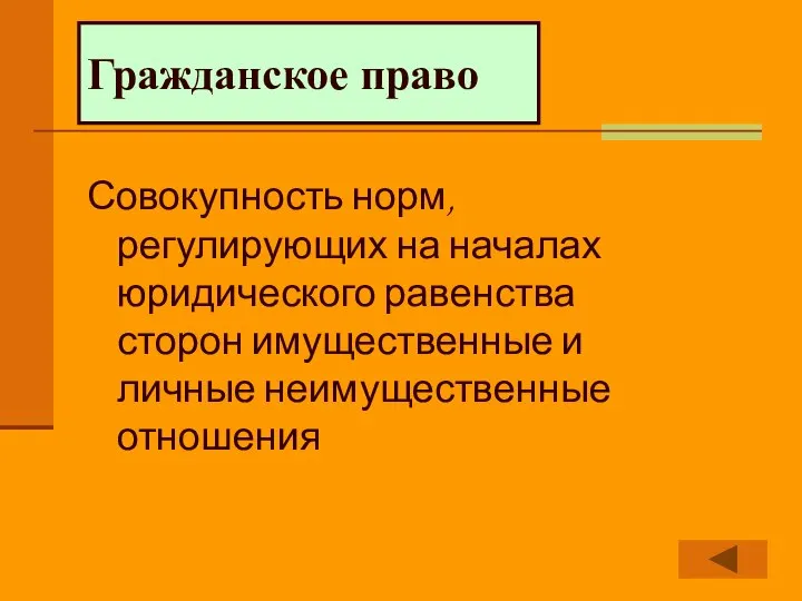 Гражданское право Совокупность норм, регулирующих на началах юридического равенства сторон имущественные и личные неимущественные отношения