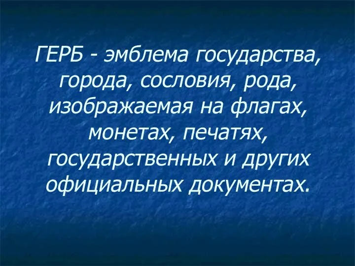 ГЕРБ - эмблема государства, города, сословия, рода, изображаемая на флагах, монетах,