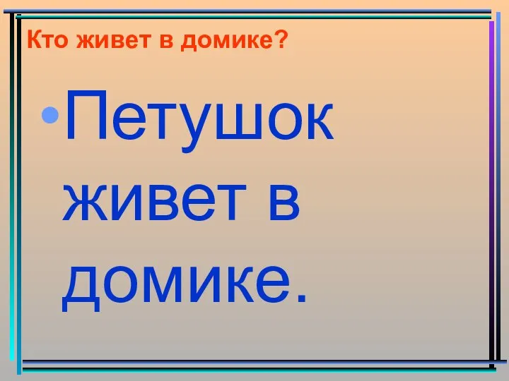 Кто живет в домике? Петушок живет в домике.