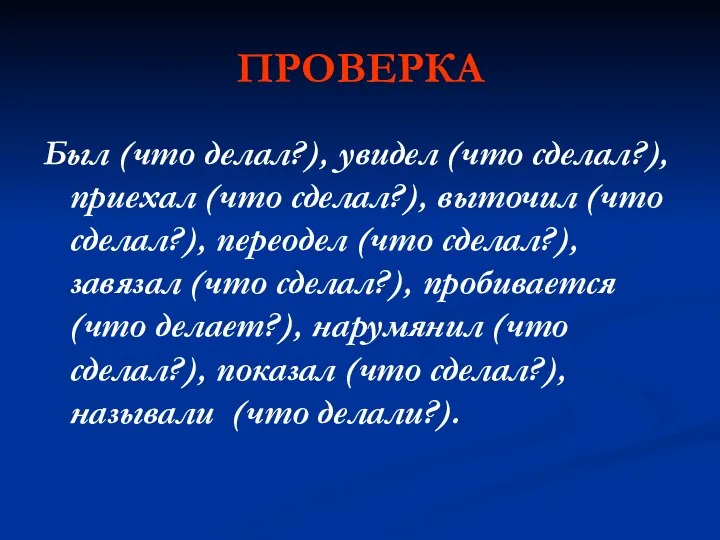 ПРОВЕРКА Был (что делал?), увидел (что сделал?), приехал (что сделал?), выточил