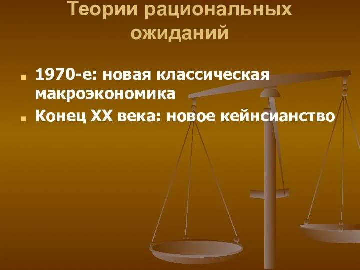 Теории рациональных ожиданий 1970-е: новая классическая макроэкономика Конец ХХ века: новое кейнсианство