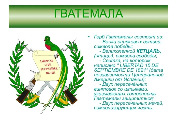 ГВАТЕМАЛА Герб Гватемалы состоит из: - Венка оливковых ветвей, символа победы;