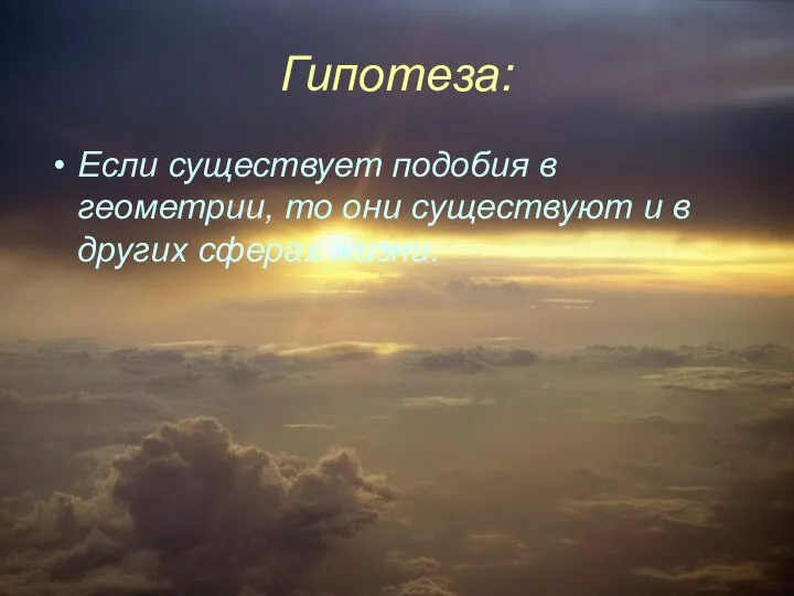 Гипотеза: Если существует подобия в геометрии, то они существуют и в других сферах жизни.
