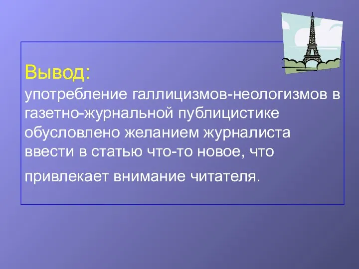 Вывод: употребление галлицизмов-неологизмов в газетно-журнальной публицистике обусловлено желанием журналиста ввести в