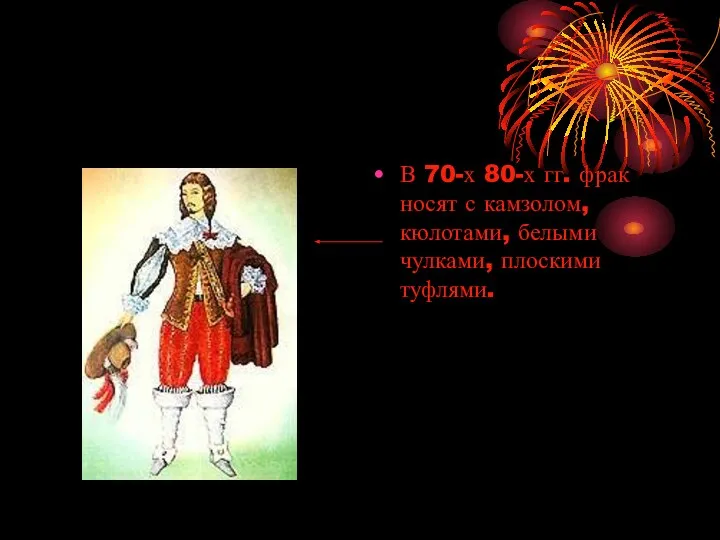 В 70-х 80-х гг. фрак носят с камзолом, кюлотами, белыми чулками, плоскими туфлями.