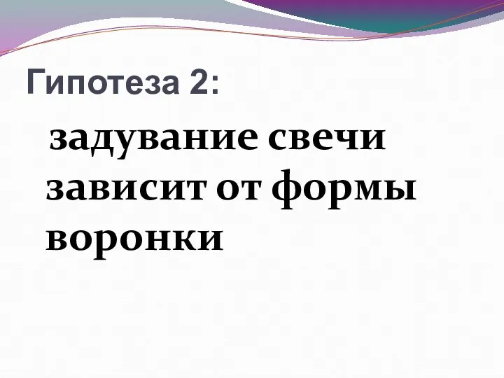 Гипотеза 2: задувание свечи зависит от формы воронки