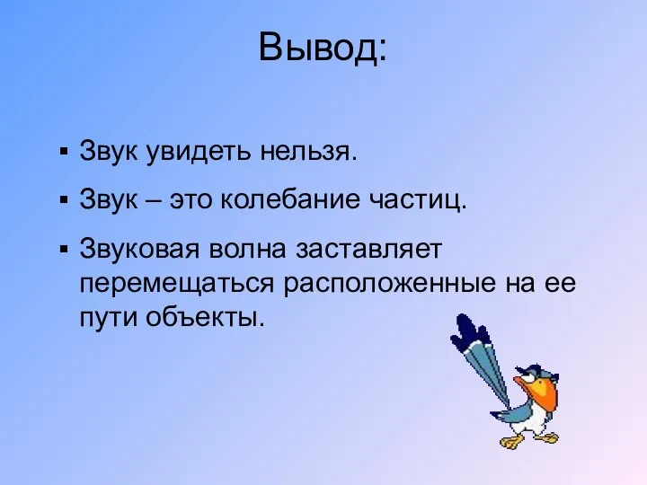 Вывод: Звук увидеть нельзя. Звук – это колебание частиц. Звуковая волна