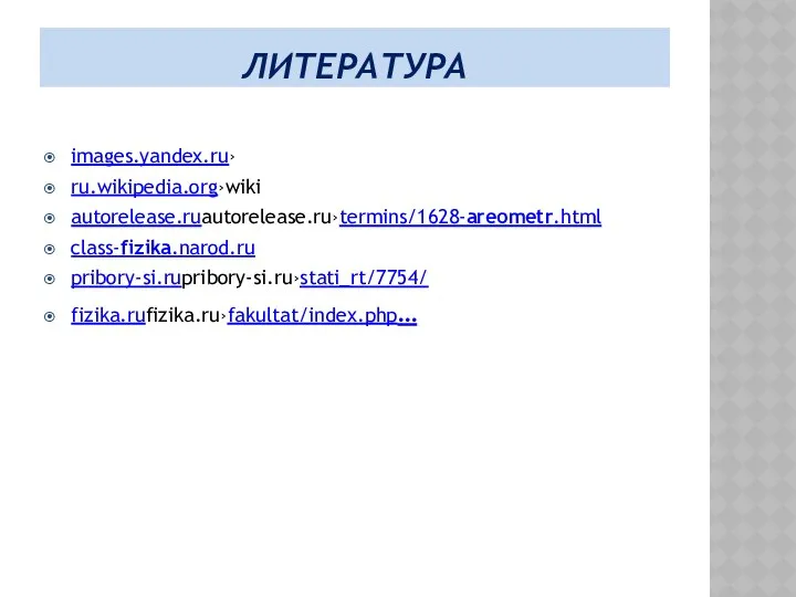 ЛИТЕРАТУРА images.yandex.ru› ru.wikipedia.org›wiki autorelease.ruautorelease.ru›termins/1628-areometr.html class-fizika.narod.ru pribory-si.rupribory-si.ru›stati_rt/7754/ fizika.rufizika.ru›fakultat/index.php…