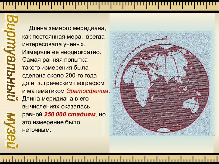 Виртуальный музей Длина земного меридиана, как постоянная мера, всегда интересовала ученых.