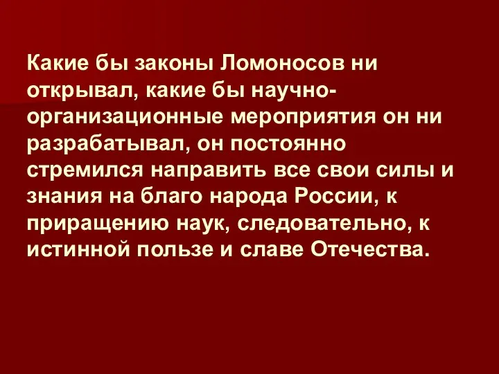 Какие бы законы Ломоносов ни открывал, какие бы научно-организационные мероприятия он