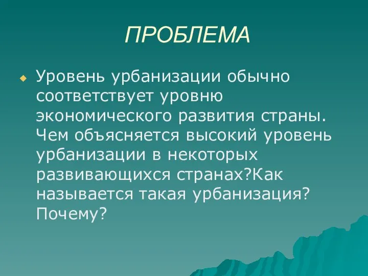 ПРОБЛЕМА Уровень урбанизации обычно соответствует уровню экономического развития страны.Чем объясняется высокий