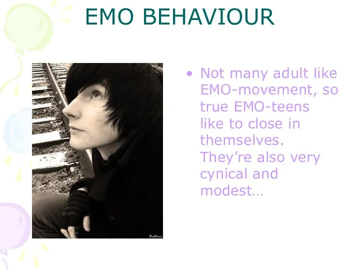 EMO BEHAVIOUR Not many adult like EMO-movement, so true EMO-teens like