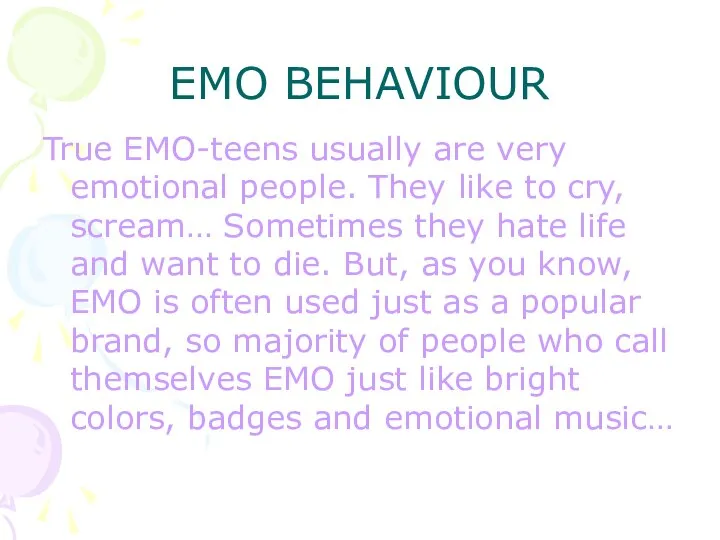 EMO BEHAVIOUR True EMO-teens usually are very emotional people. They like