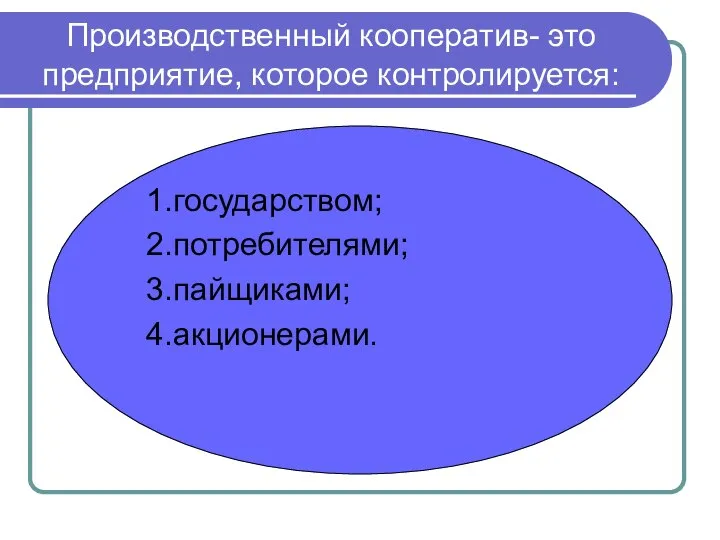 Производственный кооператив- это предприятие, которое контролируется: 1.государством; 2.потребителями; 3.пайщиками; 4.акционерами.